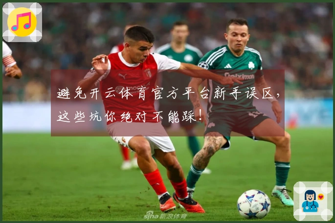避免开云体育官方平台新手误区，这些坑你绝对不能踩！